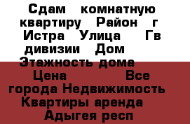 Сдам 1 комнатную квартиру › Район ­ г. Истра › Улица ­ 9 Гв.дивизии › Дом ­ 50 › Этажность дома ­ 9 › Цена ­ 18 000 - Все города Недвижимость » Квартиры аренда   . Адыгея респ.